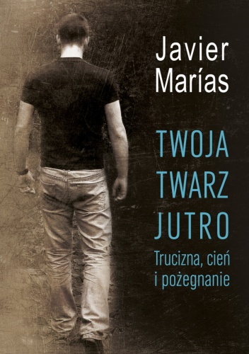 Okładka: Javier Marías - Twoja twarz jutro. Trucizna, cień i pożegnanie