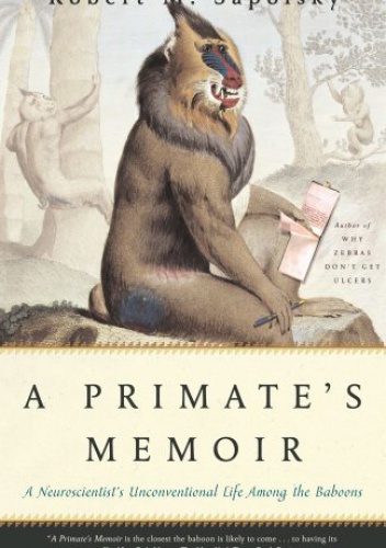 Okładka: Robert M. Sapolsky - A Primate's Memoir: A Neuroscientist's Unconventional Life Among the Baboons