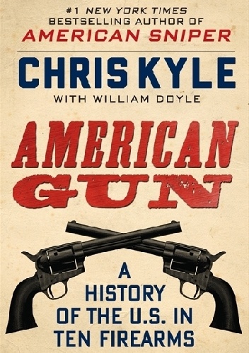 Okładka: Chris Kyle - American Gun. A History of the U.S. in Ten Firearms