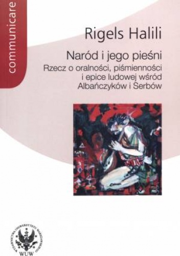 Okładka: Rigels Halili - Naród i jego pieśni. Rzecz o oralności, piśmienności i epice ludowej wśród Albańczyków i Serbów