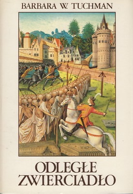 Okładka: Barbara Tuchman - Odległe zwierciadło czyli rozlicznymi plagami nękane XIV stulecie.