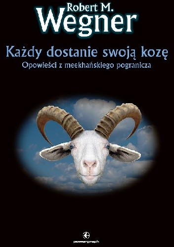 Okładka: Robert M. Wegner - Każdy dostanie swoją kozę. Opowieści z meekhańskiego pogranicza.