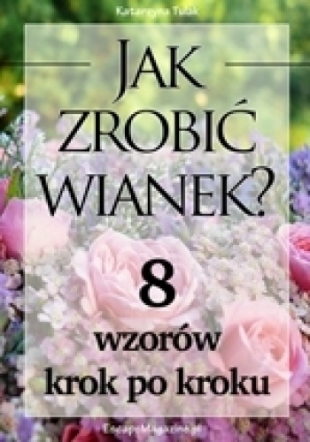 Okładka: Katarzyna Tulak - Jak zrobić wianek? Osiem wzorów krok po kroku