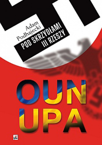 Okładka: Adam Podhajecki - OUN i UPA pod skrzydłami III Rzeszy