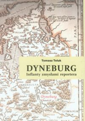 Okładka: Tomasz Teluk - Dyneburg. Inflanty zmysłami reportera