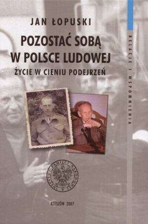Okładka: Jan Łopuski - Pozostać soba w Polsce Ludowej. Życie w cieniu podejrzeń