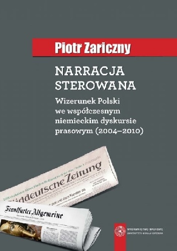Okładka: Piotr Zariczny - Narracja sterowana. Wizerunek Polski we współczesnym niemieckim dyskursie prasowym (2004-2010)