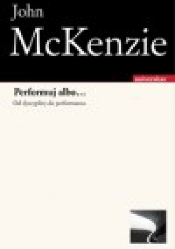 Okładka: John McKenzie - Performuj albo... Od dyscypliny do performansu
