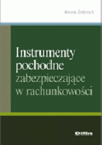 Okładka: Anna Żebruń - Instrumenty pochodne zabezpieczające w rachunkowości