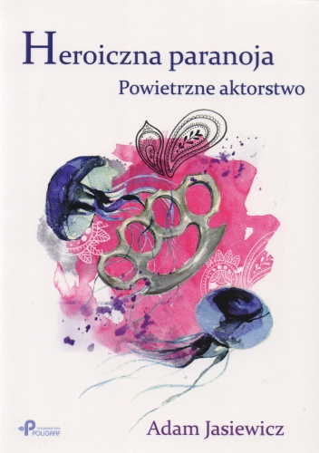 Okładka: Adam Jasiewicz - Heroiczna paranoja