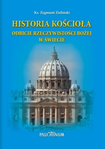 Okładka: Zygmunt Zieliński - Historia Kościoła. Odbicie rzeczywistości Bożej w świecie