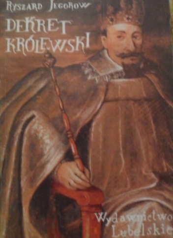 Okładka: Ryszard Jegorow - Dekret królewski - powieść z czasów panowania króla Zygmunta III Wazy