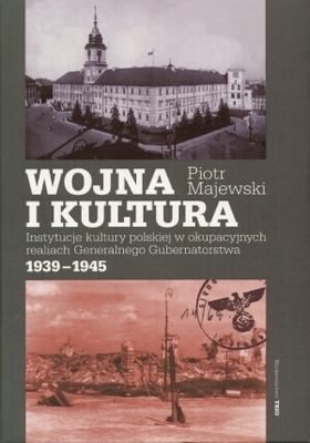 Okładka: Piotr Majewski - Wojna i kultura. Instytucje kultury polskiej w okupacyjnych realiach Generalnego Gubernatorstwa 1939-1945