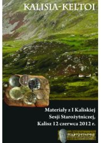 Leszek Ziąbka - Kalisia-Keltoi. Materiały z I Kaliskiej Sesji Starożytniczej, Kalisz 12 czerwca 2012 r.