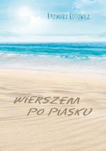 Okładka: Kazimierz Kotowicz - Wierszem po piasku