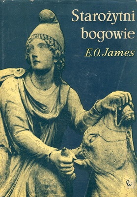 Okładka: Edwin Oliver James - Starożytni bogowie. Historia rozwoju i rozprzestrzeniania się religii starożytnych na Bliskim Wschodzie i we wschodniej części basenu śródziemnomorskiego