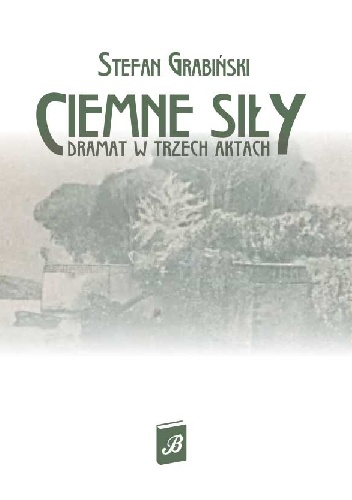 Okładka: Stefan Grabiński - Ciemne siły. Dramat w trzech aktach. Willa nad morzem