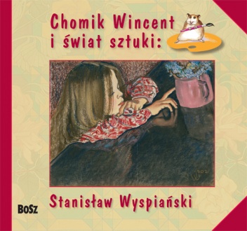 Okładka: Anna Chudzik - Chomik Wincent i świat sztuki: Stanisław Wyspiański