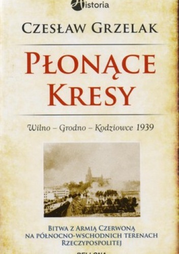 Okładka: Czesław Grzelak - Płonące Kresy.  Wilno. Grodno. Kodziowce 1939