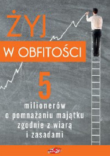 Okładka: Maciej Gnyszka - Żyj w obfitości. 5 milionerów o pomnażaniu majątku zgodnie z wiarą i zasadami