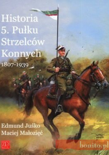 Okładka: Maciej Małozięć - Historia 5. Pułku Strzelców Konnych 1807-1939