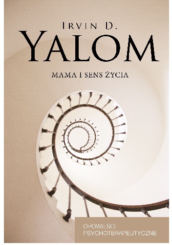 Okładka: Irvin David Yalom - Mama i sens życia. Opowieści psychoterapeutyczne