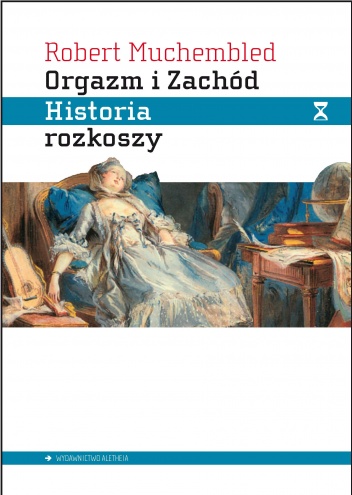 Okładka: Robert Muchembled - Orgazm i Zachód. Historia rozkoszy