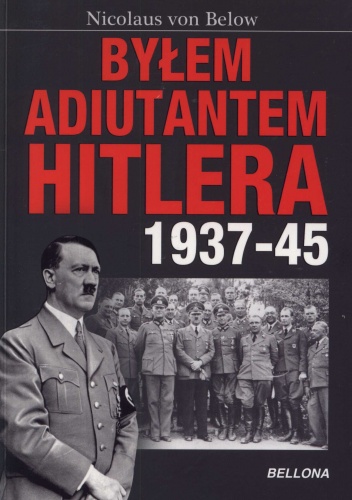 Okładka: Nicolaus von Below - Byłem adiutantem Hitlera 1937-1945