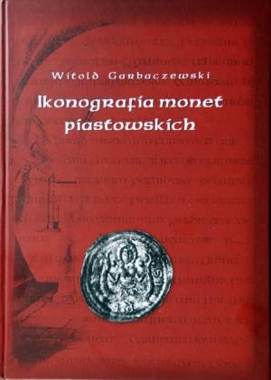 Okładka: Witold Garbaczewski - Ikonografia monet piastowskich