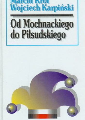 Okładka: Wojciech Karpiński - Od Mochnackiego do Piłsudskiego: syłwetki polityczne XIX wieku