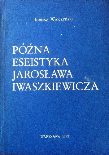 Okładka: Tomasz Wroczyński - Późna eseistyka Jarosława Iwaszkiewicza
