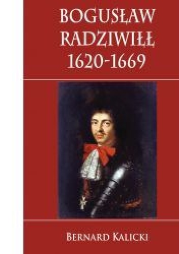 Okładka: Bernard Kalicki - Bogusław Radziwiłł 1620-1669