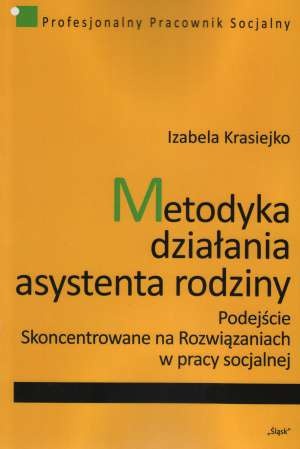 Okładka: Izabela Krasiejko - Metodyka działania asystenta rodziny. Podejście skoncentrowane na rozwiązaniach w pracy socjalnej