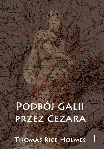 Okładka: Thomas Rice Holmes - Podbój Galii przez Cezara tom I