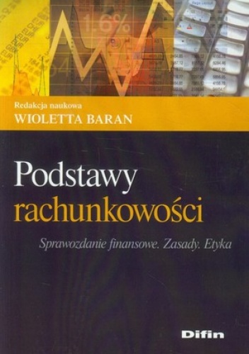 Okładka: Wioletta Baran - Podstawy rachunkowości Sprawozdanie finansowe. Zasady. Etyka