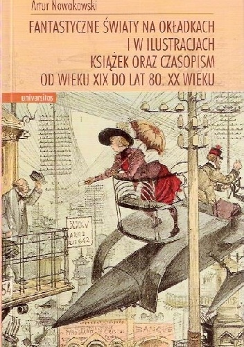 Okładka: Artur Nowakowski - Fantastyczne światy na okładkach i w ilustracjach książek oraz czasopism od wieku XIX do lat 80. XX wieku