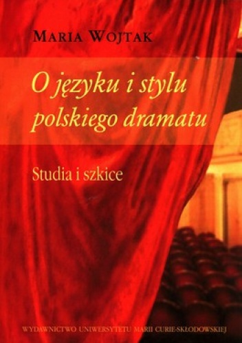 Okładka: Maria Wojtak - O języku i stylu polskiego dramatu. Studia i szkice
