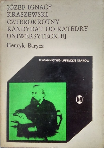 Okładka: Henryk Barycz - Józef Ignacy Kraszewski czterokrotny kandydat do katedry uniwersyteckiej