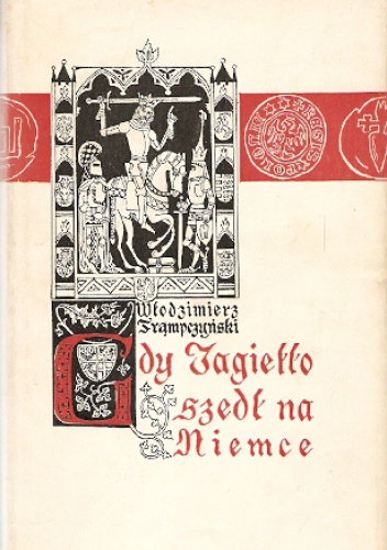 Okładka: Włodzimierz Trąmpczyński - Gdy Jagiełło szedł na Niemce. Powieść historyczna z XV wieku