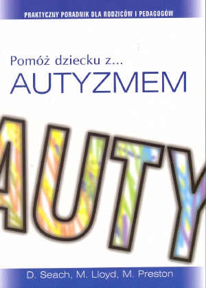 Okładka: Diana Seach - Pomóż dziecku z autyzmem. Praktyczny poradnik dla rodziców i pedagogów