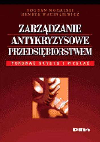 Okładka: Bogdan Nogalski - Zarządzanie antykryzysowe przedsiębiorstwem. Pokonać kryzys i wygrać