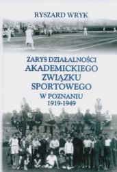 Okładka: Ryszard Wryk - Zarys działalności Akademickiego Związku Sportowego w Poznaniu 1919-1949