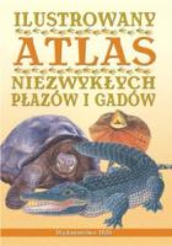 Okładka:  praca zbiorowa - Ilustrowany atlas niezwykłych płazów i gadów