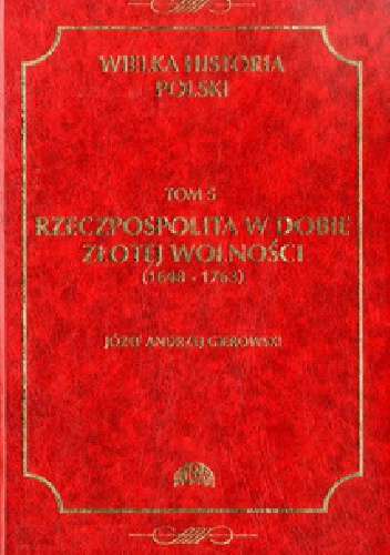 Okładka: Józef Andrzej Gierowski - Rzeczpospolita w dobie złotej wolności (1648-1763)