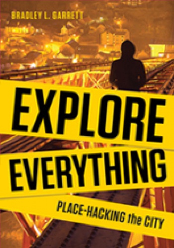 Okładka: Bradley L. Garrett - Explore Everything: Place-hacking The City