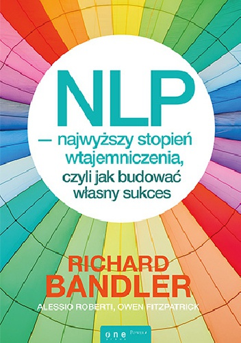 Okładka: Richard Bandler - NLP - Najwyższy Stopień Wtajemniczenia, czyli jak budować własny sukces
