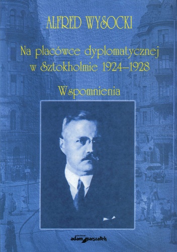 Okładka: Alfred Wysocki - Na placówce dyplomatycznej w Sztokhomie     . Wspomnienia