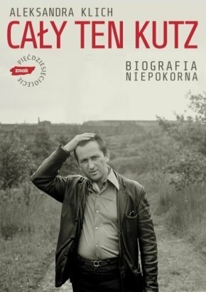 Okładka: Aleksandra Klich - Cały ten Kutz. Biografia niepokorna