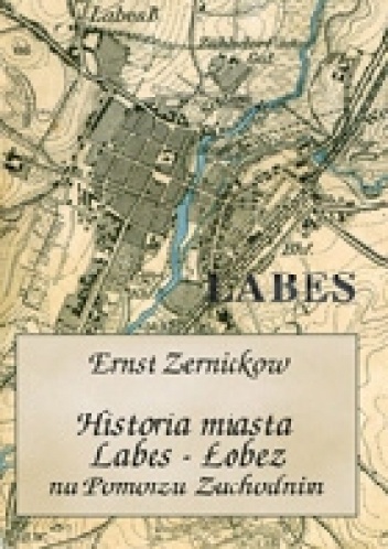 Okładka: Ernst Zernickow - Historia miasta Labes - Łobez na Pomorzu Zachodnim