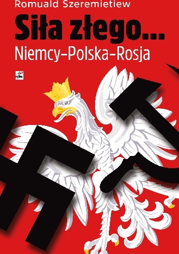 Okładka: Romuald Szeremietiew - Siła złego... Niemcy-Polska-Rosja